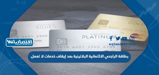 بطاقة الراجحي الائتمانية البلاتينية بعد إيقاف خدمات لا تعمل