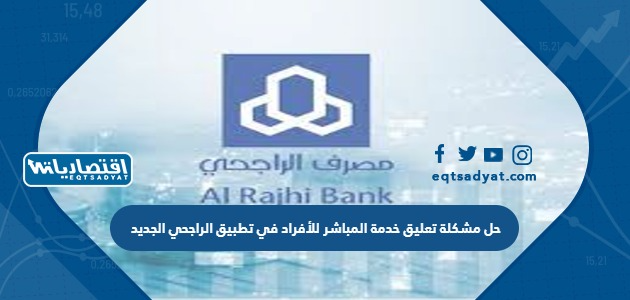 حل مشكلة تعليق خدمة المباشر للأفراد في تطبيق الراجحي الجديد